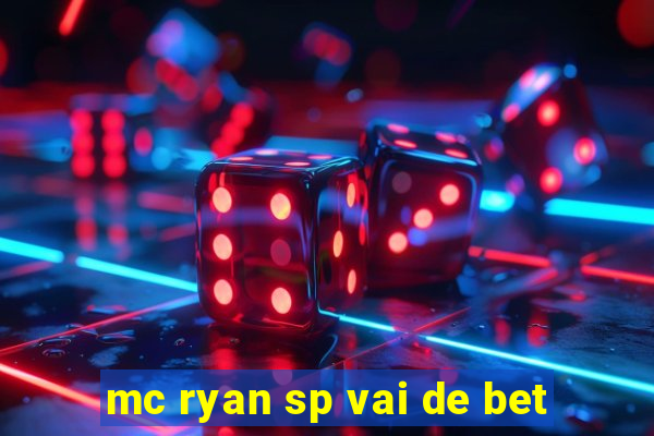 mc ryan sp vai de bet